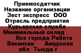 Приемосдатчик › Название организации ­ Зест-экспресс, ООО › Отрасль предприятия ­ Курьерская служба › Минимальный оклад ­ 27 000 - Все города Работа » Вакансии   . Амурская обл.,Тында г.